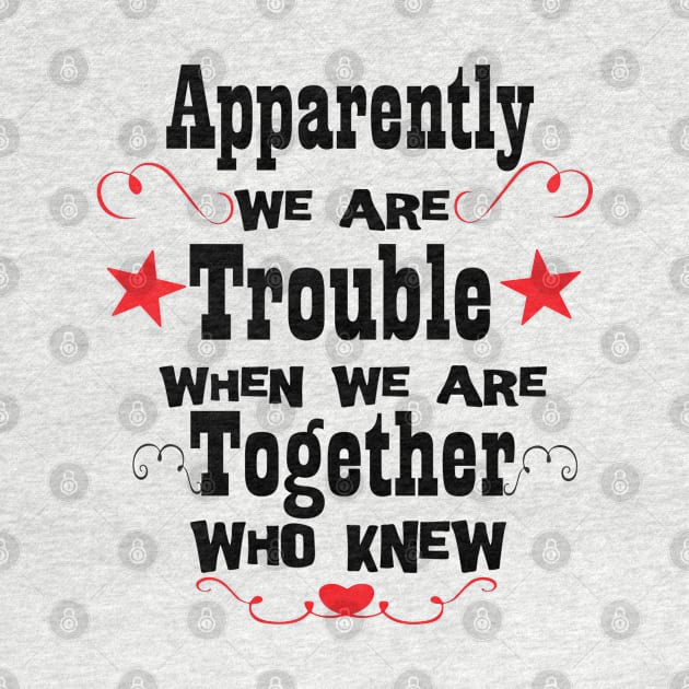 Apparently We're Trouble When We Are Together Who Knew, Bestie Gifts, Best Friend Forever Shirts, Funny Friend Shirts, Birthday Gifts, Couples Tee, Best Matching T-Shirt, Sarcastic Love Shirt by Linna-Rose